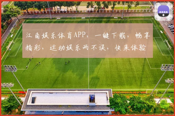 江南娱乐体育APP，一键下载，畅享精彩，运动娱乐两不误，快来体验