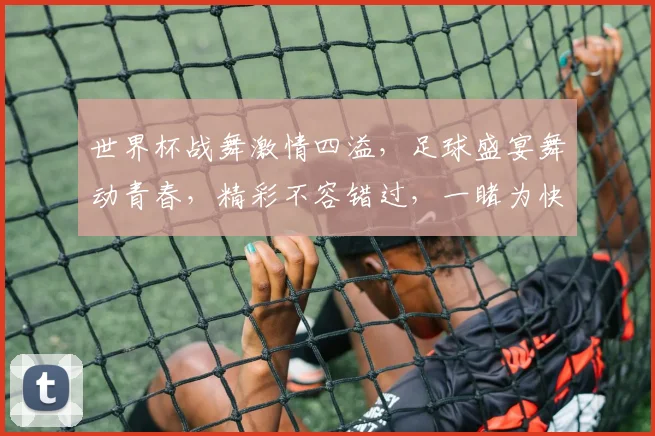 世界杯战舞激情四溢，足球盛宴舞动青春，精彩不容错过，一睹为快