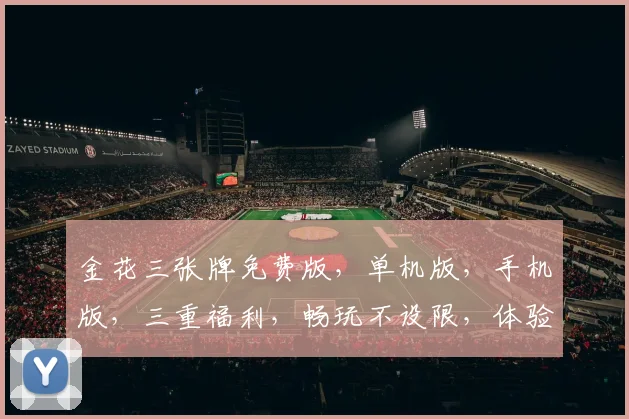 金花三张牌免费版，单机版，手机版，三重福利，畅玩不设限，体验极致棋牌乐趣，一触即达